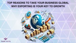 Top Reasons to Take Your Business Global: Why Exporting is Your Key to Growth