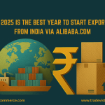 Why 2025 Is the Best Year to Start Exporting from India via Alibaba.com